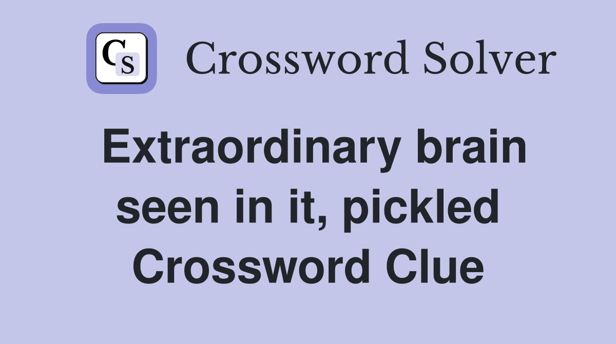 Extraordinary brain seen in it, pickled Crossword Clue