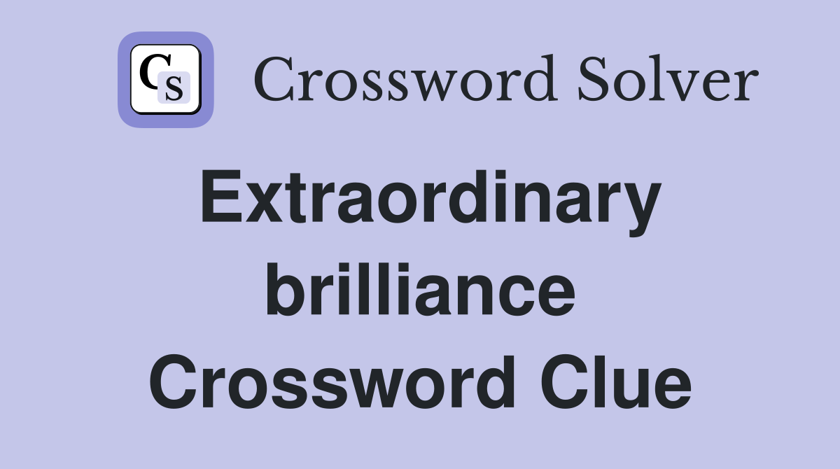 Extraordinary brilliance Crossword Clue