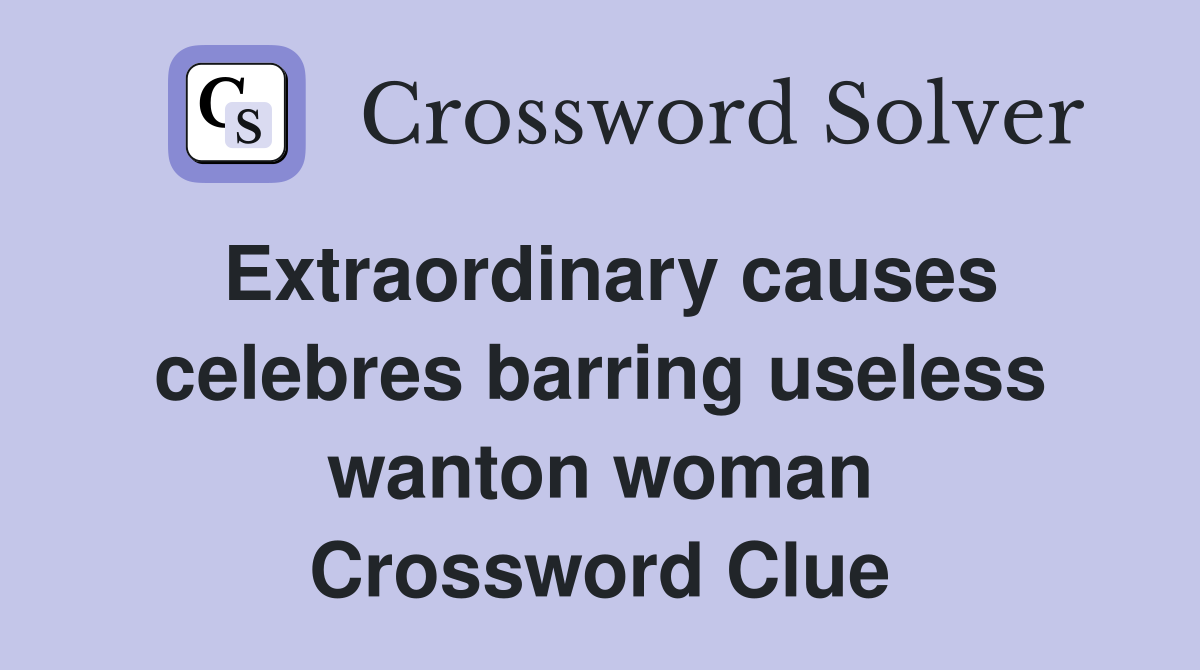 Extraordinary causes celebres barring useless wanton woman Crossword Clue