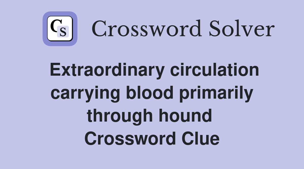 Extraordinary circulation carrying blood primarily through hound  Crossword Clue