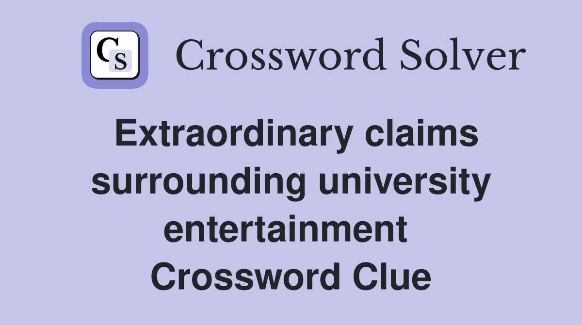 Extraordinary claims surrounding university entertainment  Crossword Clue