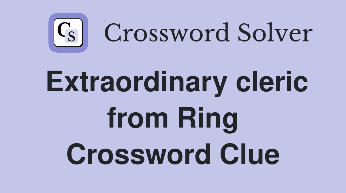 Extraordinary cleric from Ring Crossword Clue