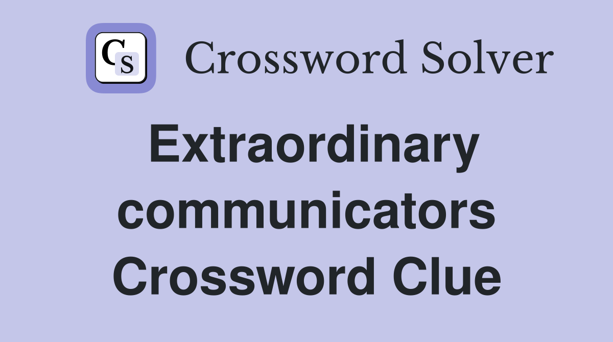 Extraordinary communicators Crossword Clue