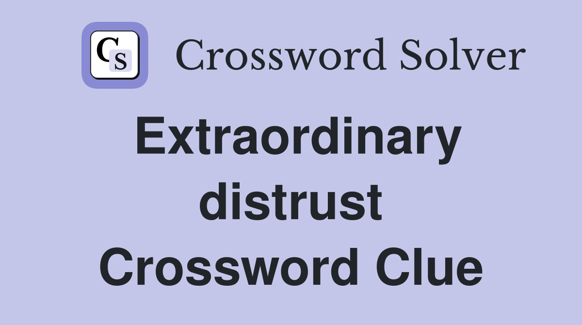 Extraordinary distrust Crossword Clue