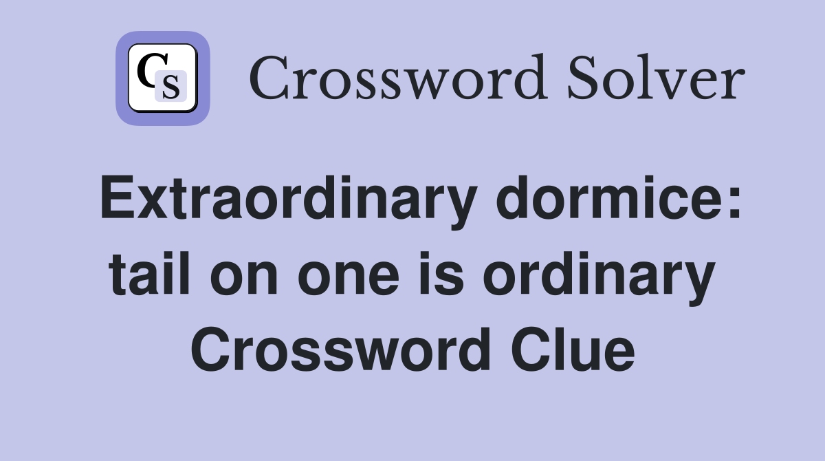 Extraordinary dormice: tail on one is ordinary Crossword Clue
