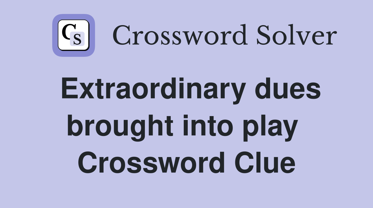 Extraordinary dues brought into play  Crossword Clue