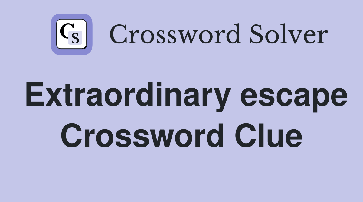 Extraordinary escape Crossword Clue