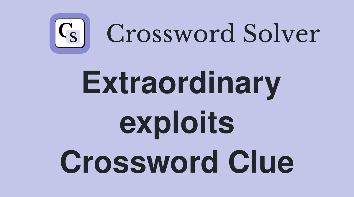 Extraordinary exploits Crossword Clue