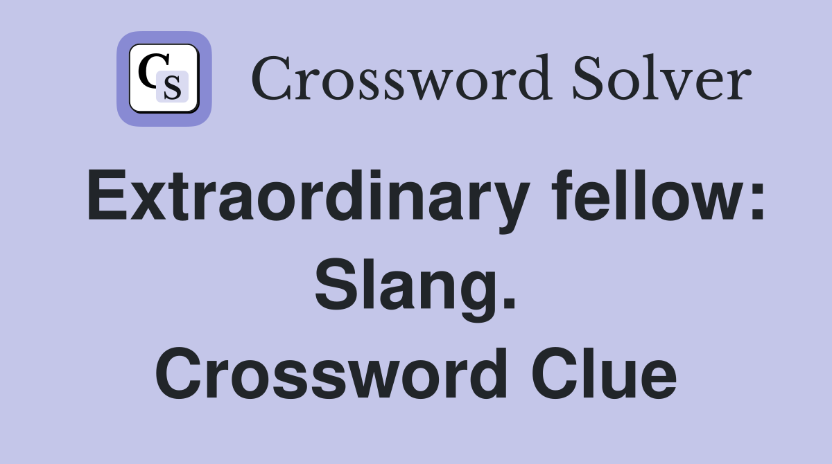 Extraordinary fellow: Slang. Crossword Clue