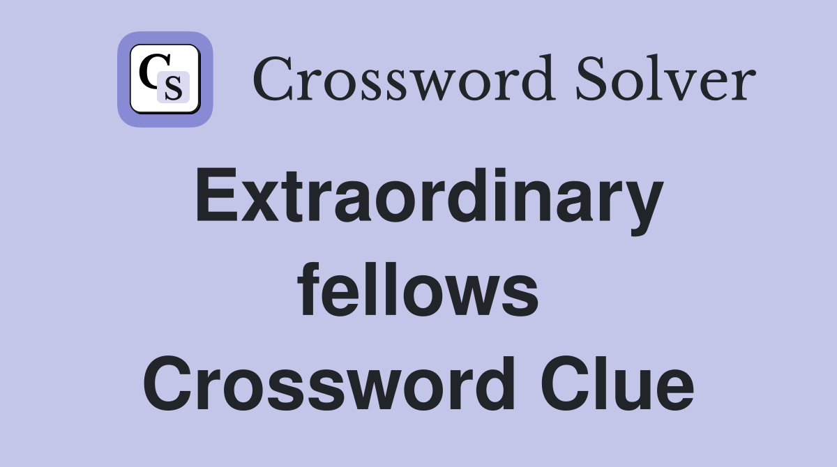 Extraordinary fellows Crossword Clue