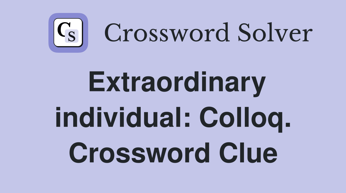 Extraordinary individual: Colloq. Crossword Clue