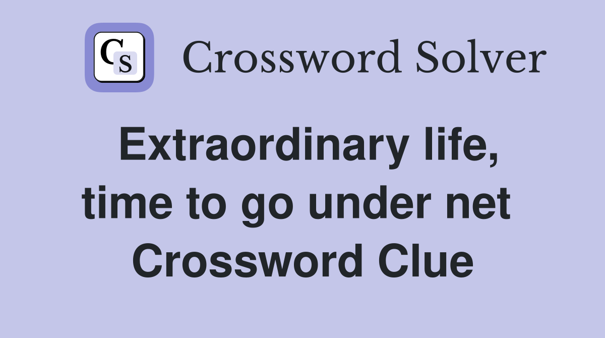 Extraordinary life, time to go under net  Crossword Clue