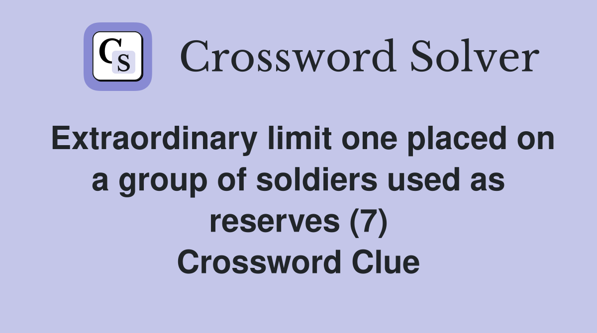 Extraordinary limit one placed on a group of soldiers used as reserves (7) Crossword Clue