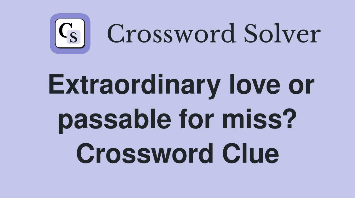 Extraordinary love or passable for miss? Crossword Clue