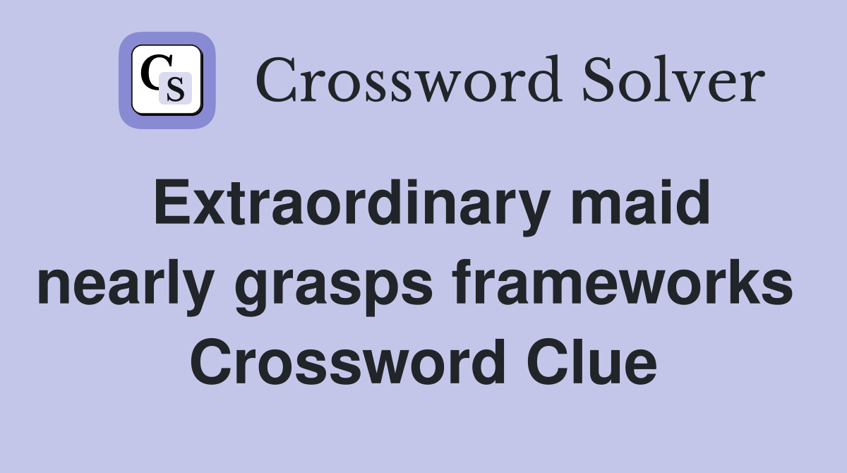 Extraordinary maid nearly grasps frameworks  Crossword Clue