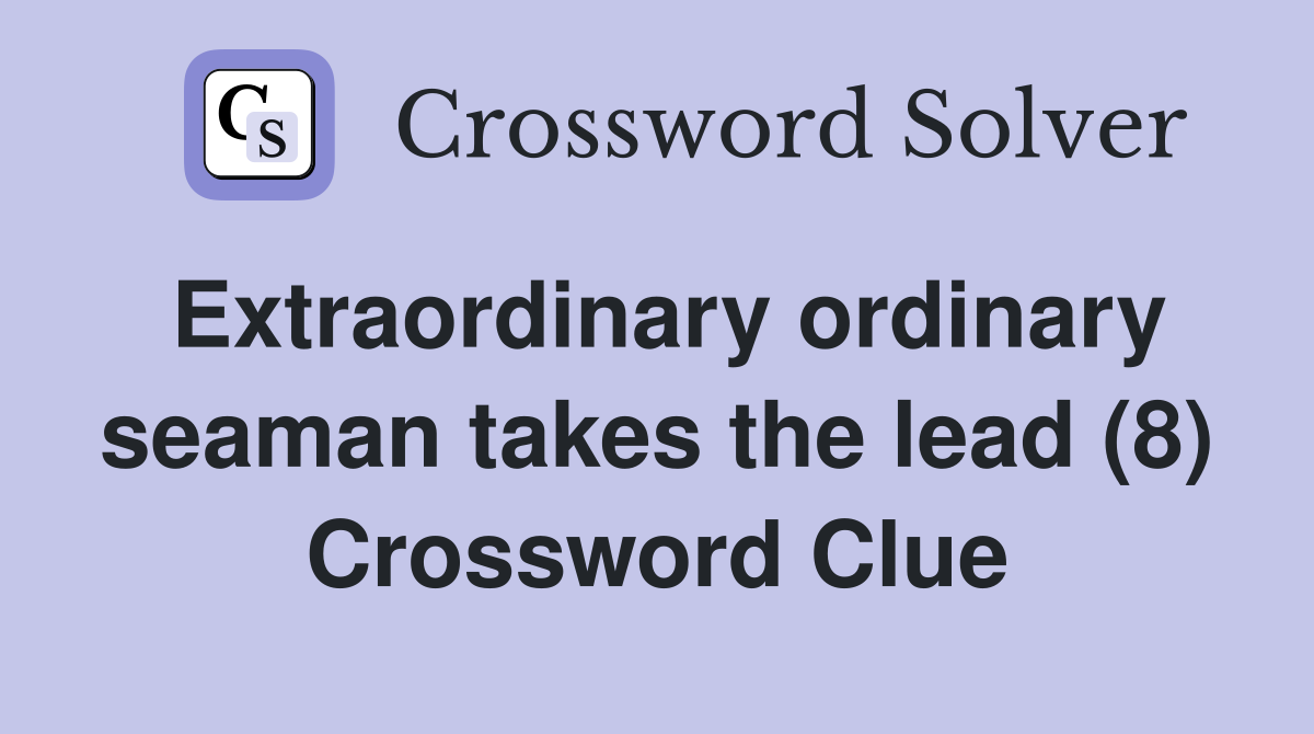 Extraordinary ordinary seaman takes the lead (8) Crossword Clue