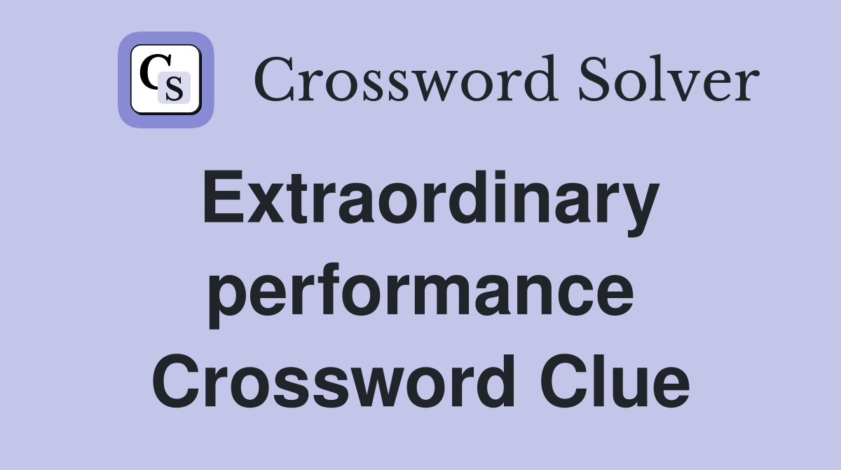 Extraordinary performance Crossword Clue