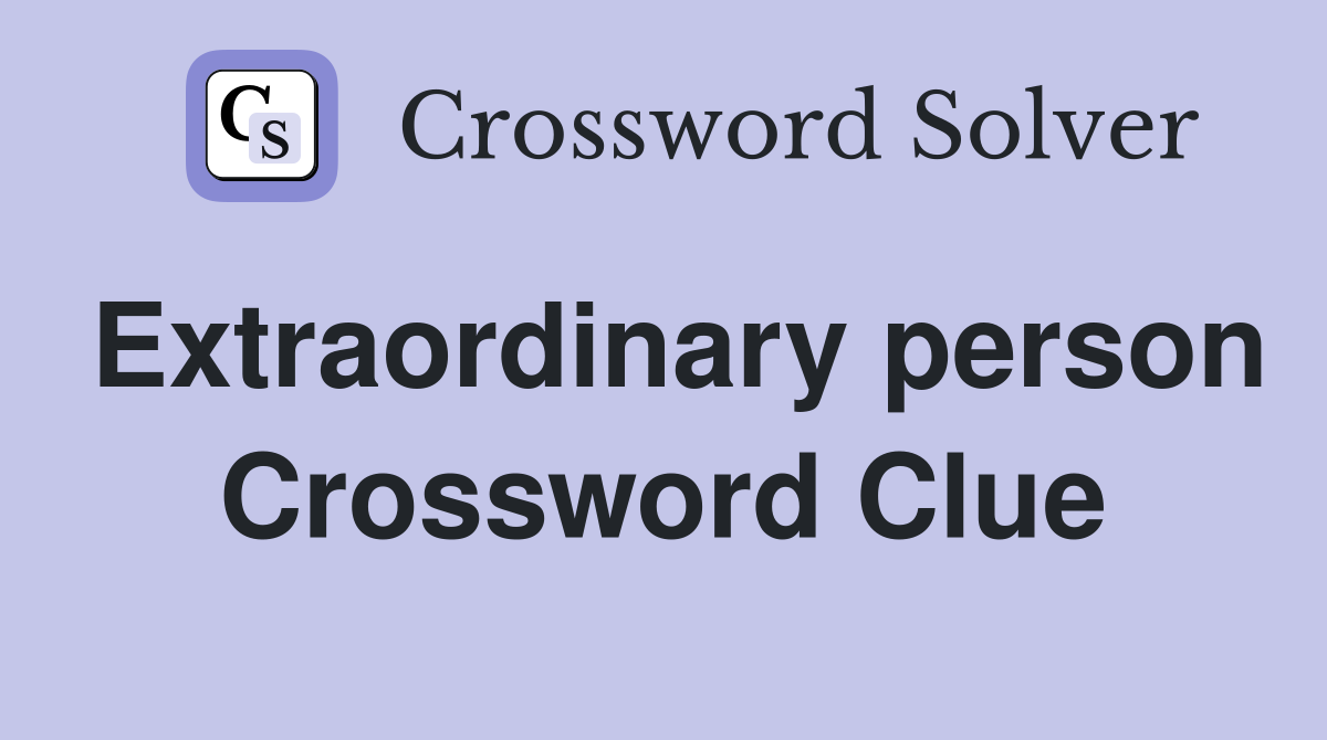 Extraordinary person Crossword Clue
