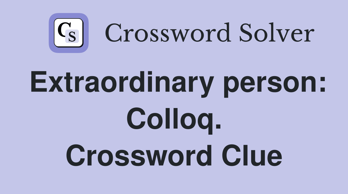 Extraordinary person: Colloq. Crossword Clue