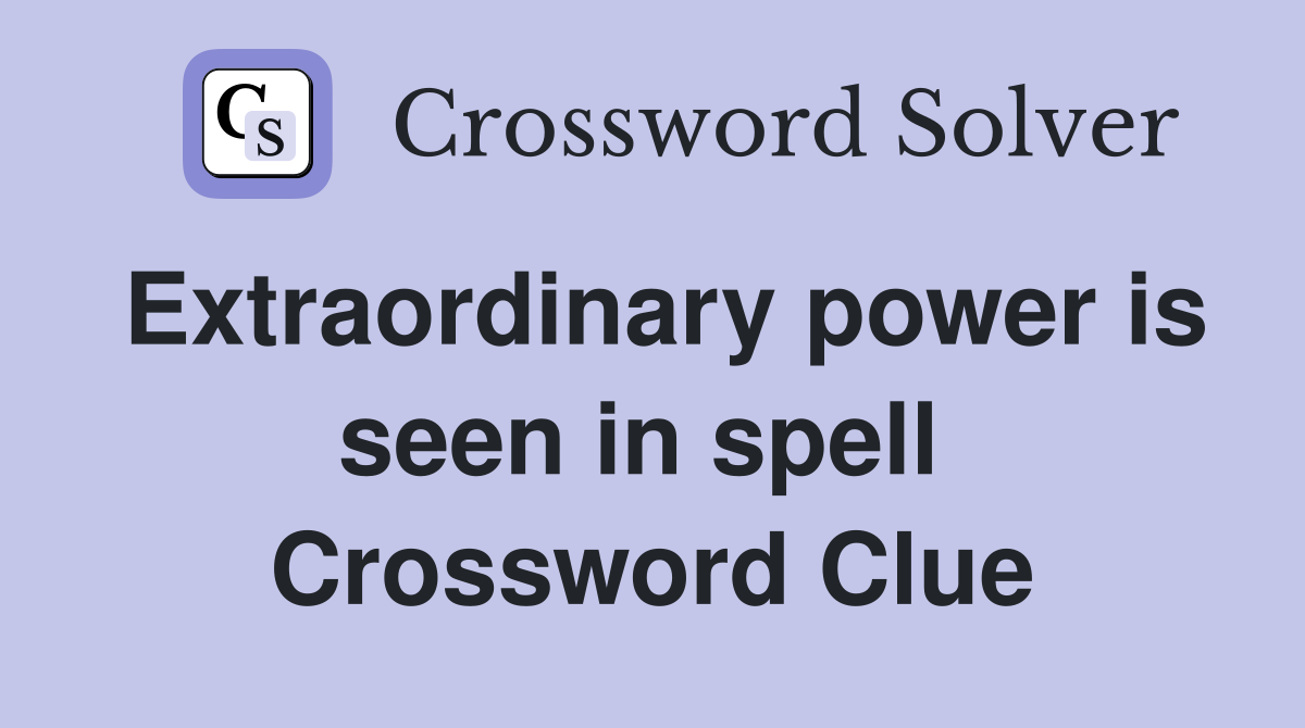Extraordinary power is seen in spell  Crossword Clue