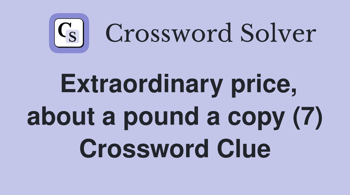 Extraordinary price, about a pound a copy (7) Crossword Clue