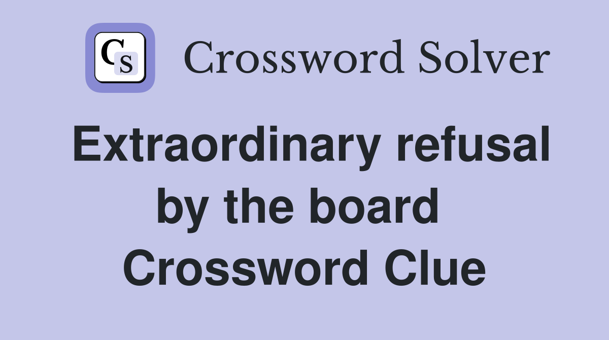 Extraordinary refusal by the board  Crossword Clue