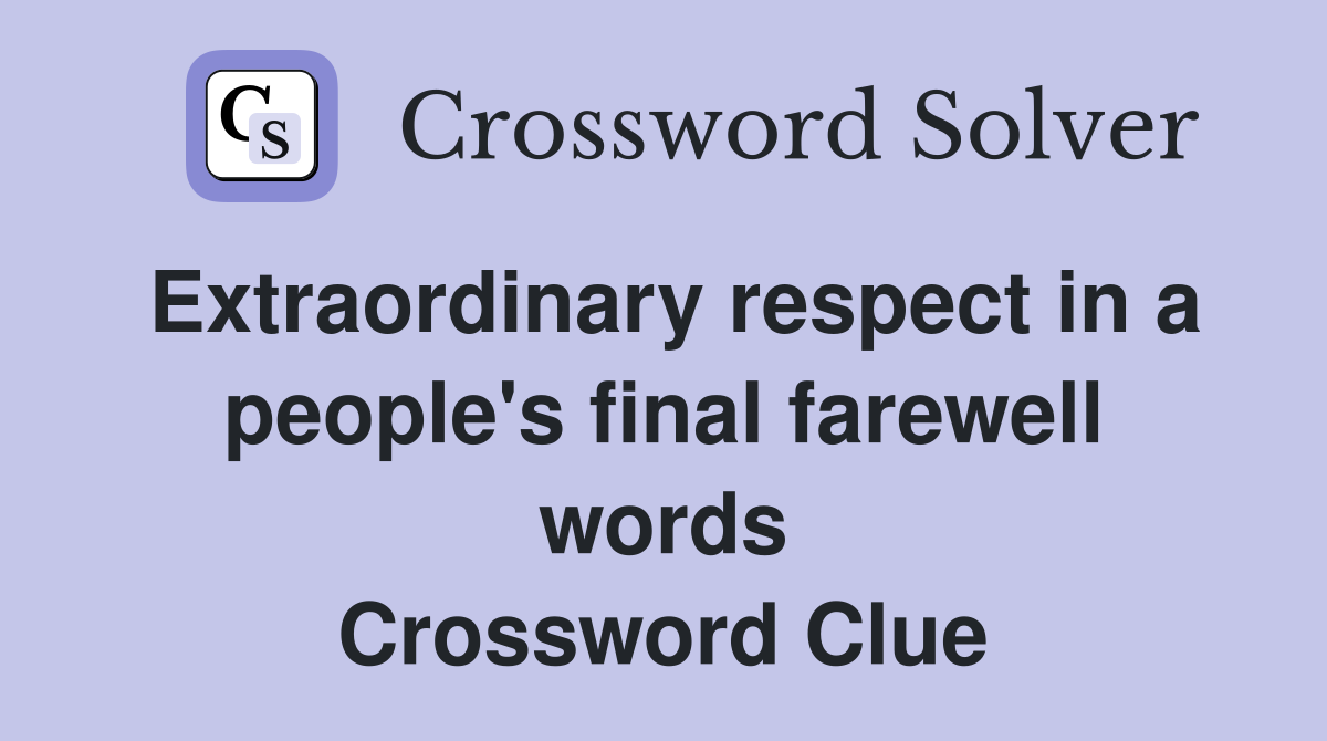 Extraordinary respect in a people's final farewell words Crossword Clue