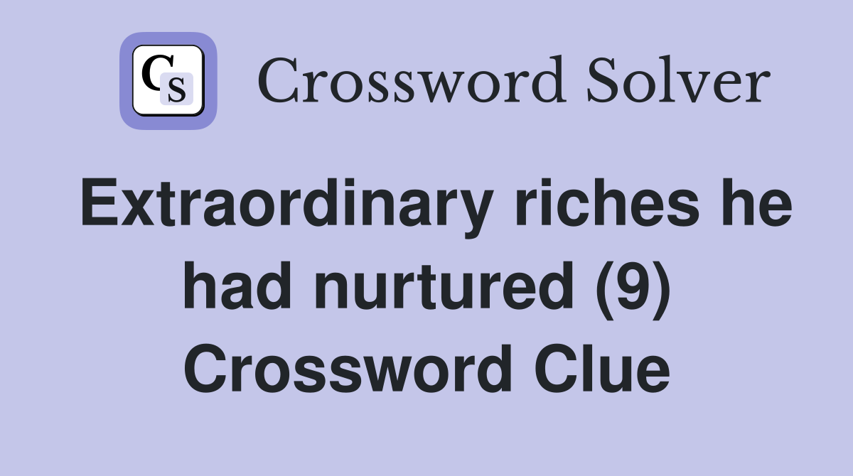 Extraordinary riches he had nurtured (9) Crossword Clue
