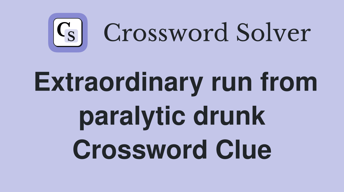 Extraordinary run from paralytic drunk Crossword Clue
