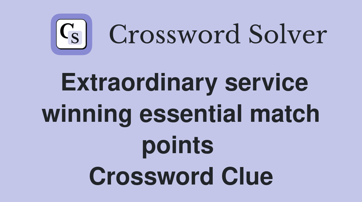 Extraordinary service winning essential match points  Crossword Clue