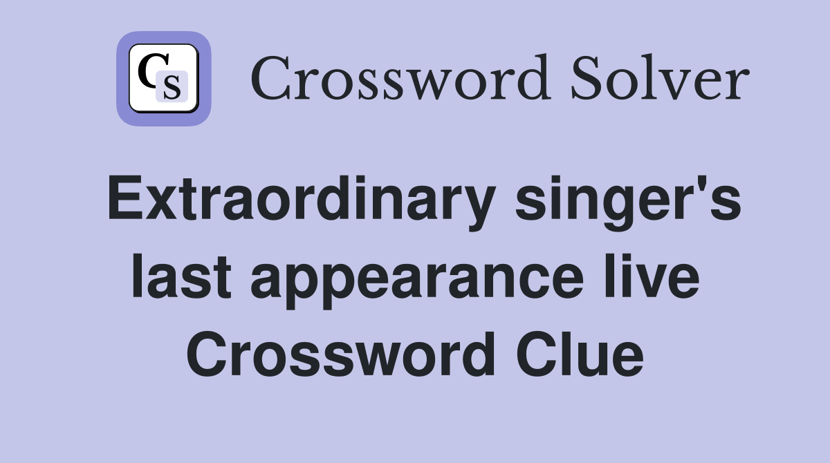 Extraordinary singer's last appearance live Crossword Clue