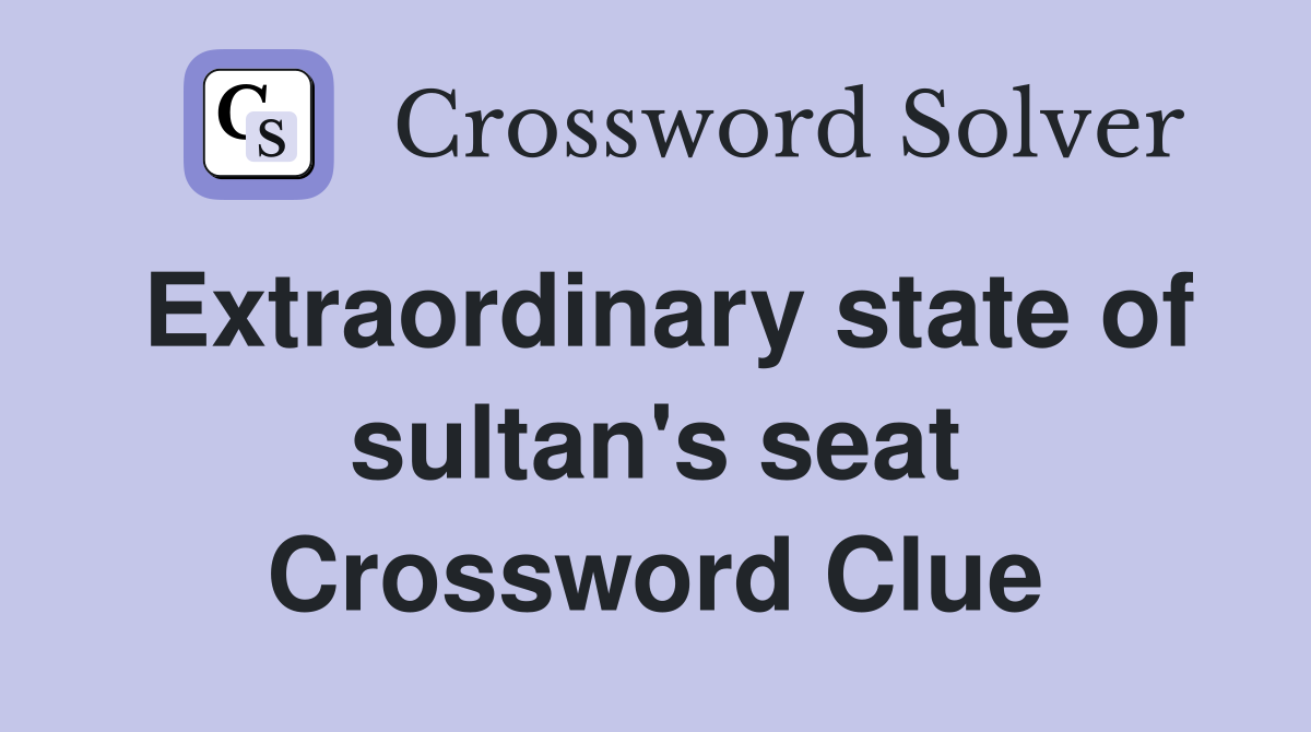 Extraordinary state of sultan's seat Crossword Clue