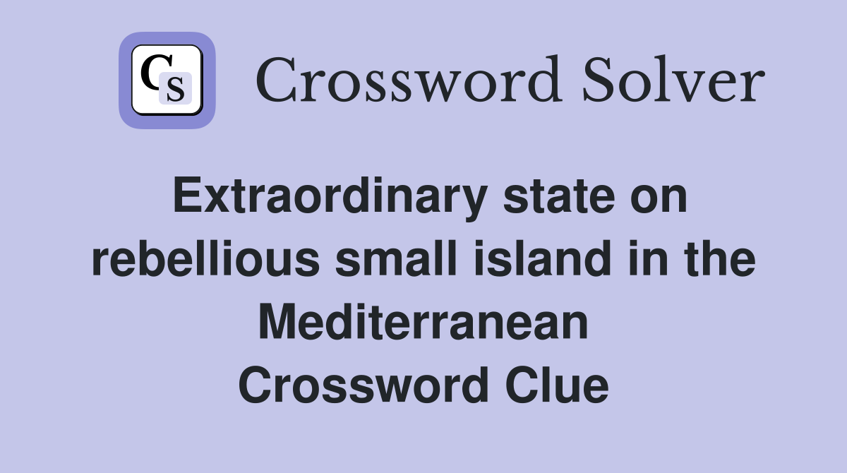 Extraordinary state on rebellious small island in the Mediterranean Crossword Clue