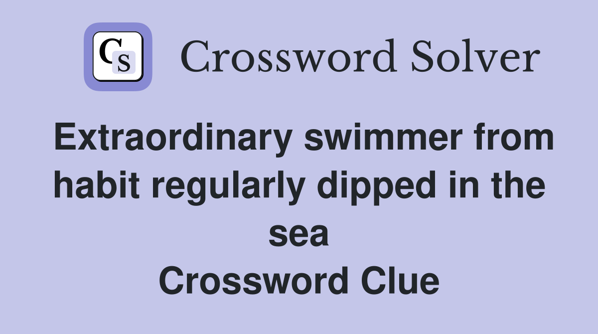 Extraordinary swimmer from habit regularly dipped in the sea Crossword Clue