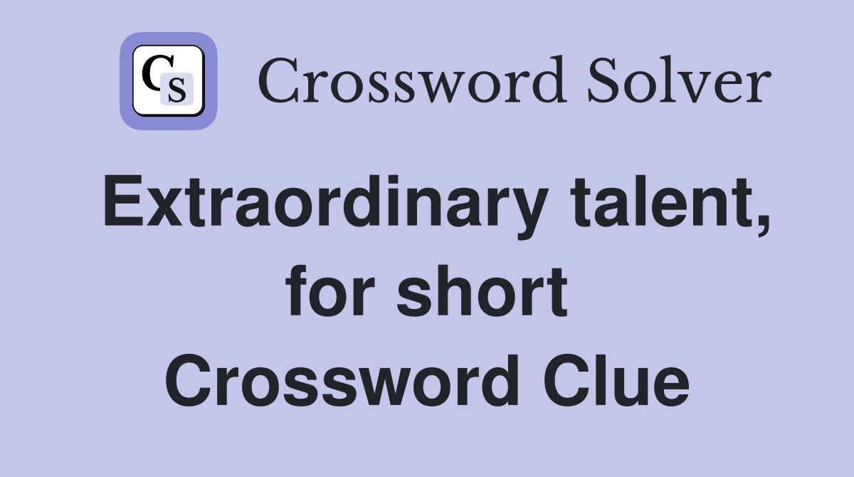 Extraordinary talent, for short Crossword Clue