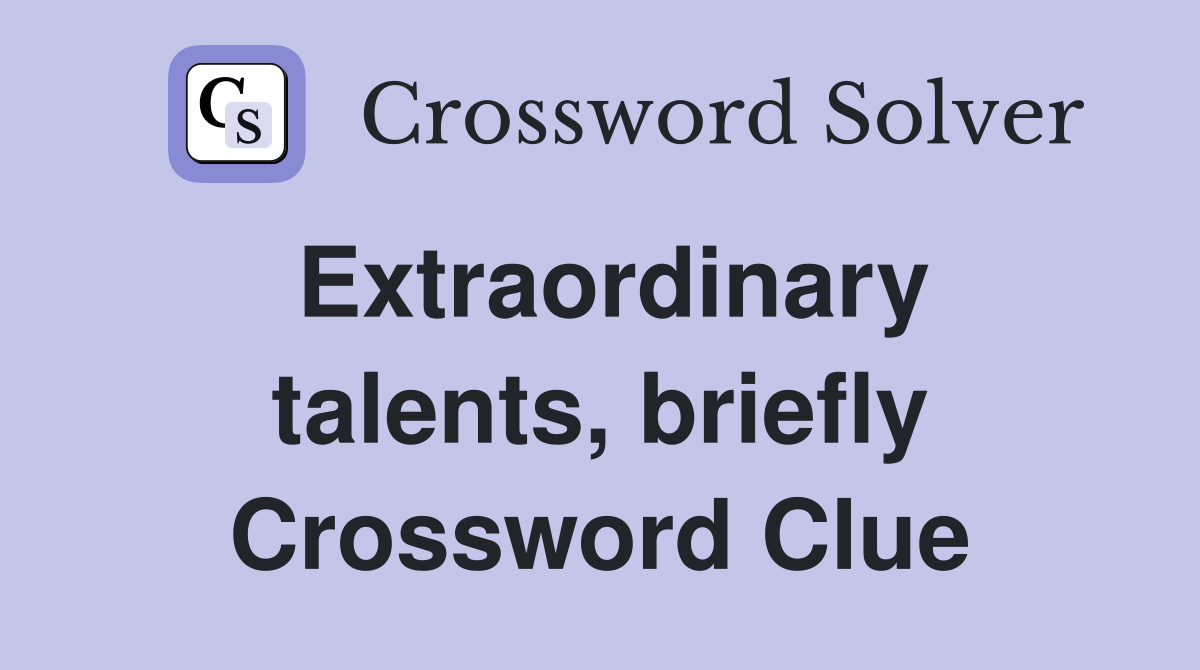 Extraordinary talents, briefly Crossword Clue