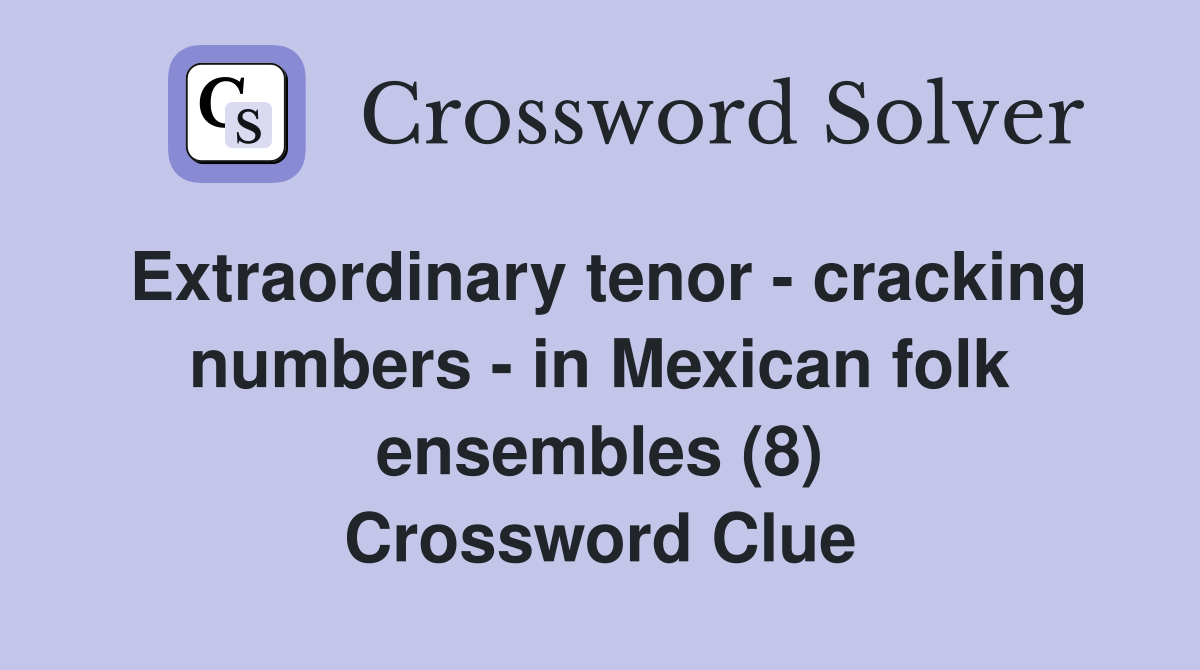Extraordinary tenor - cracking numbers - in Mexican folk ensembles (8) Crossword Clue