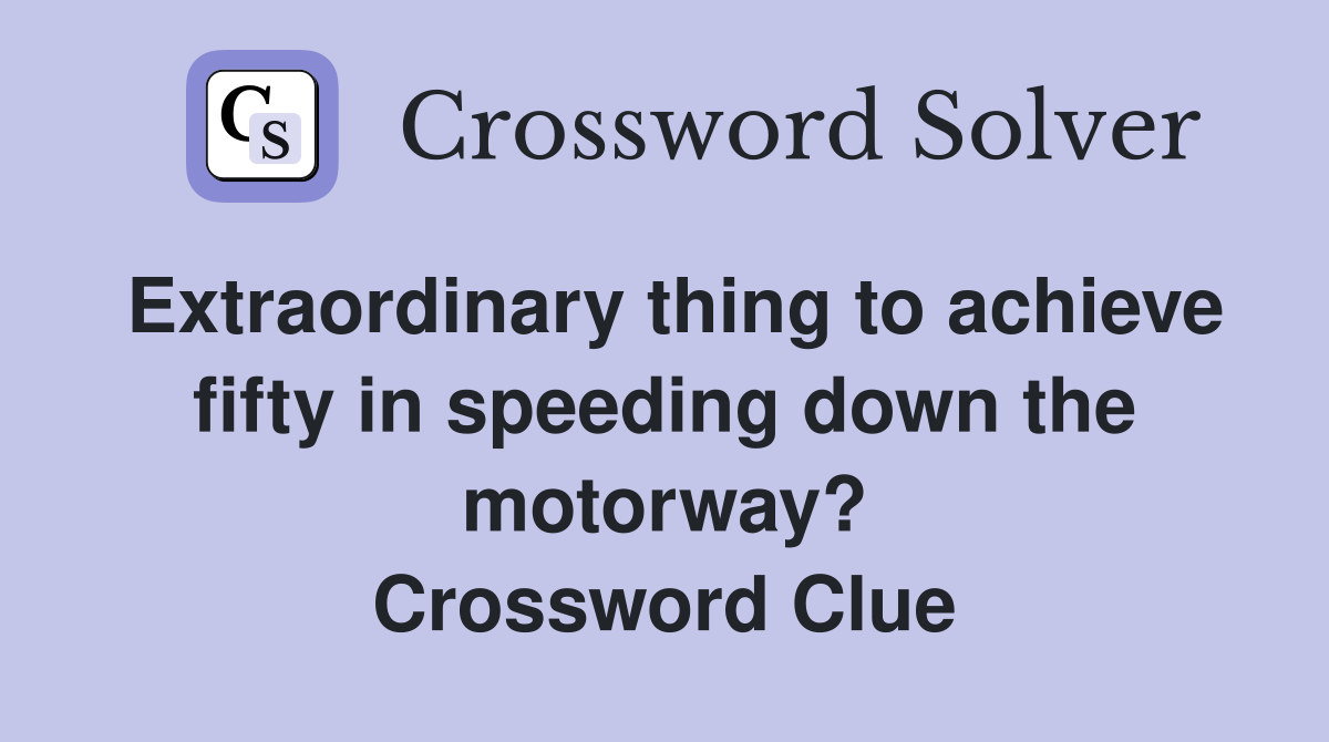Extraordinary thing to achieve fifty in speeding down the motorway? Crossword Clue