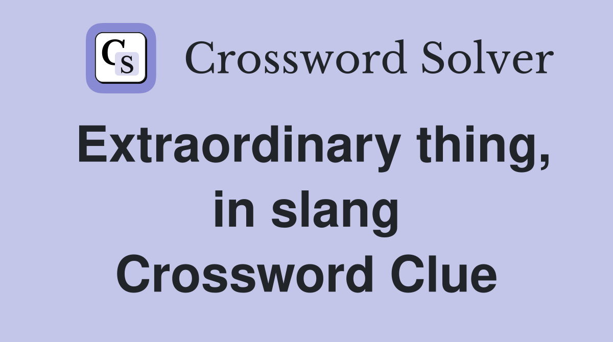 Extraordinary thing, in slang Crossword Clue