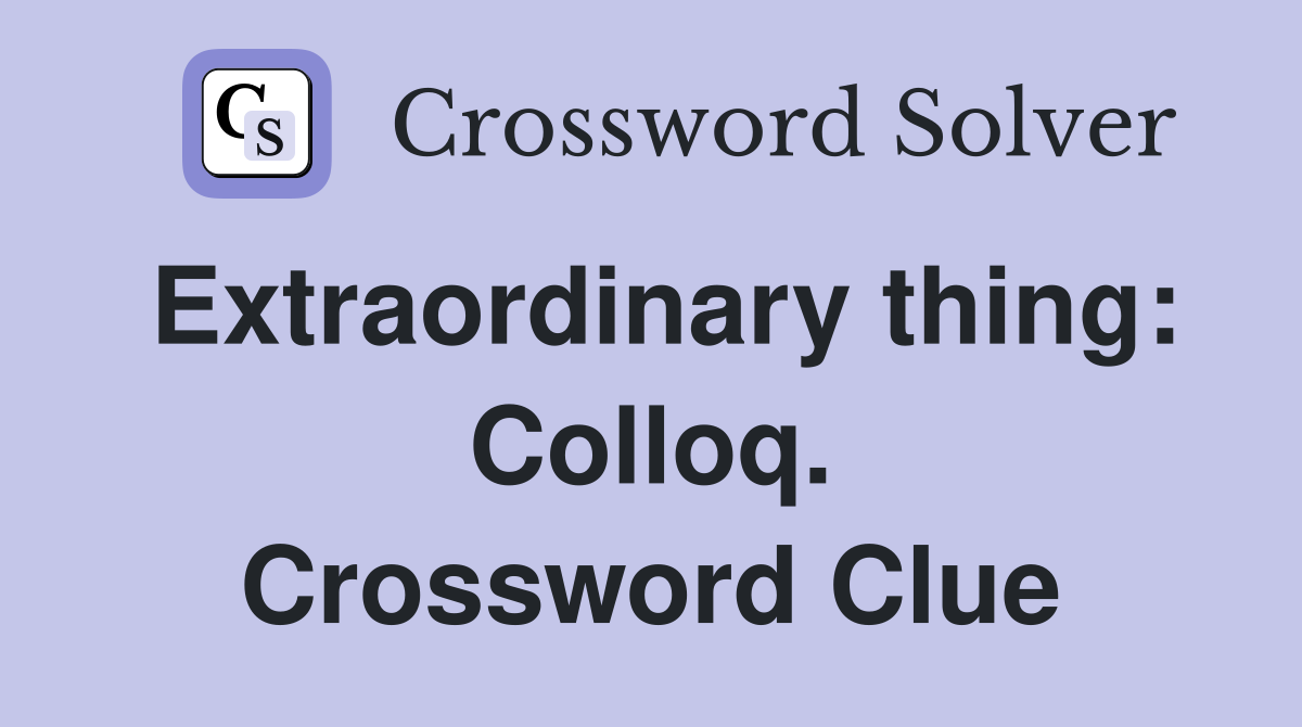 Extraordinary thing: Colloq. Crossword Clue