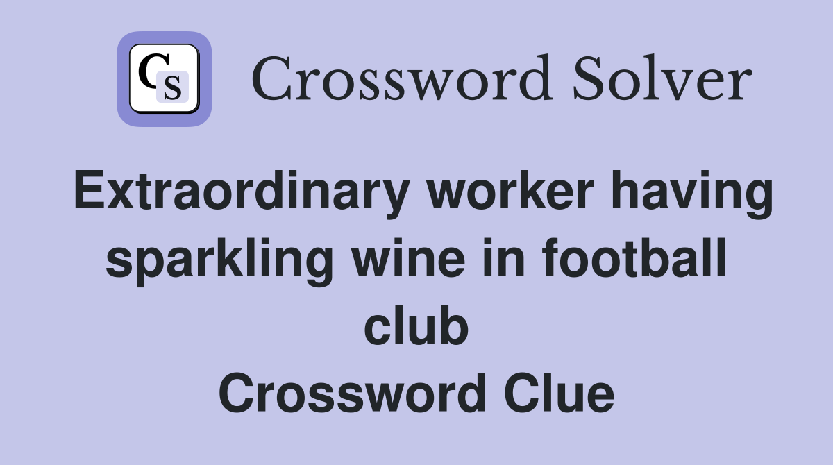 Extraordinary worker having sparkling wine in football club Crossword Clue