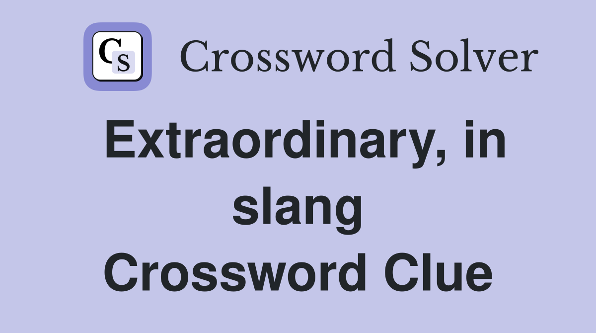 Extraordinary, in slang Crossword Clue