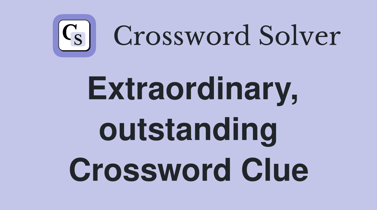 Extraordinary, outstanding Crossword Clue