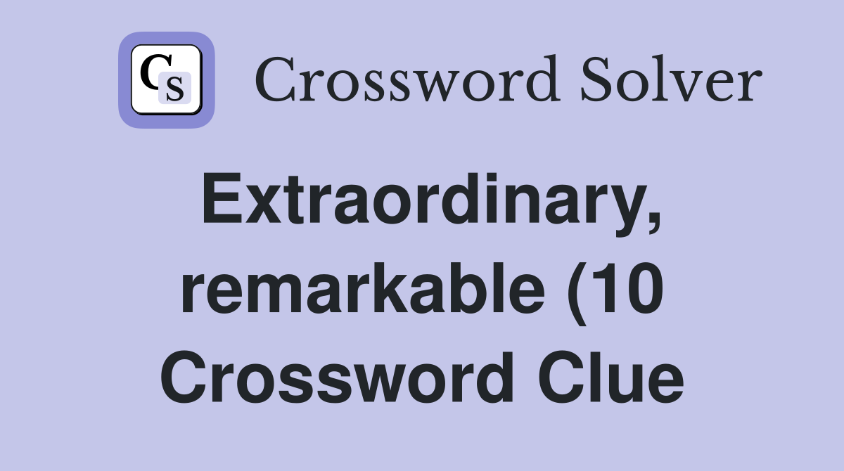 Extraordinary remarkable (10) Crossword Clue Answers Crossword Solver Extraordinary remarkable (10) Crossword Clue Answers Crossword Solver