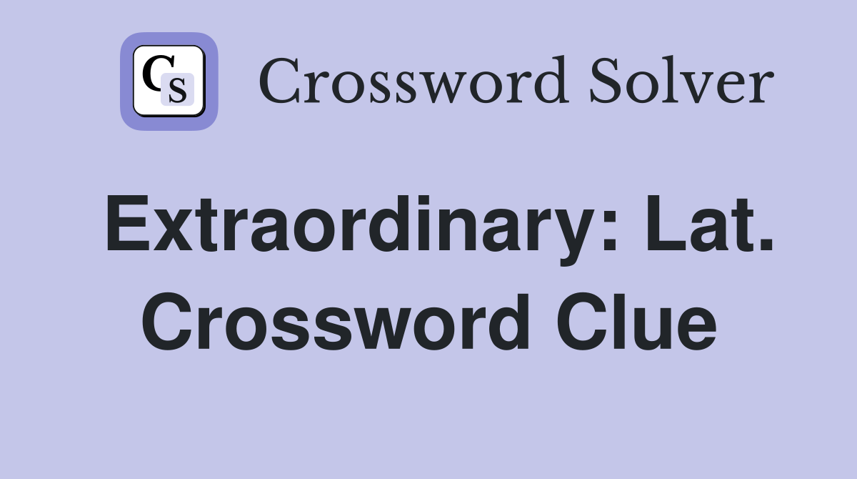 Extraordinary: Lat. Crossword Clue