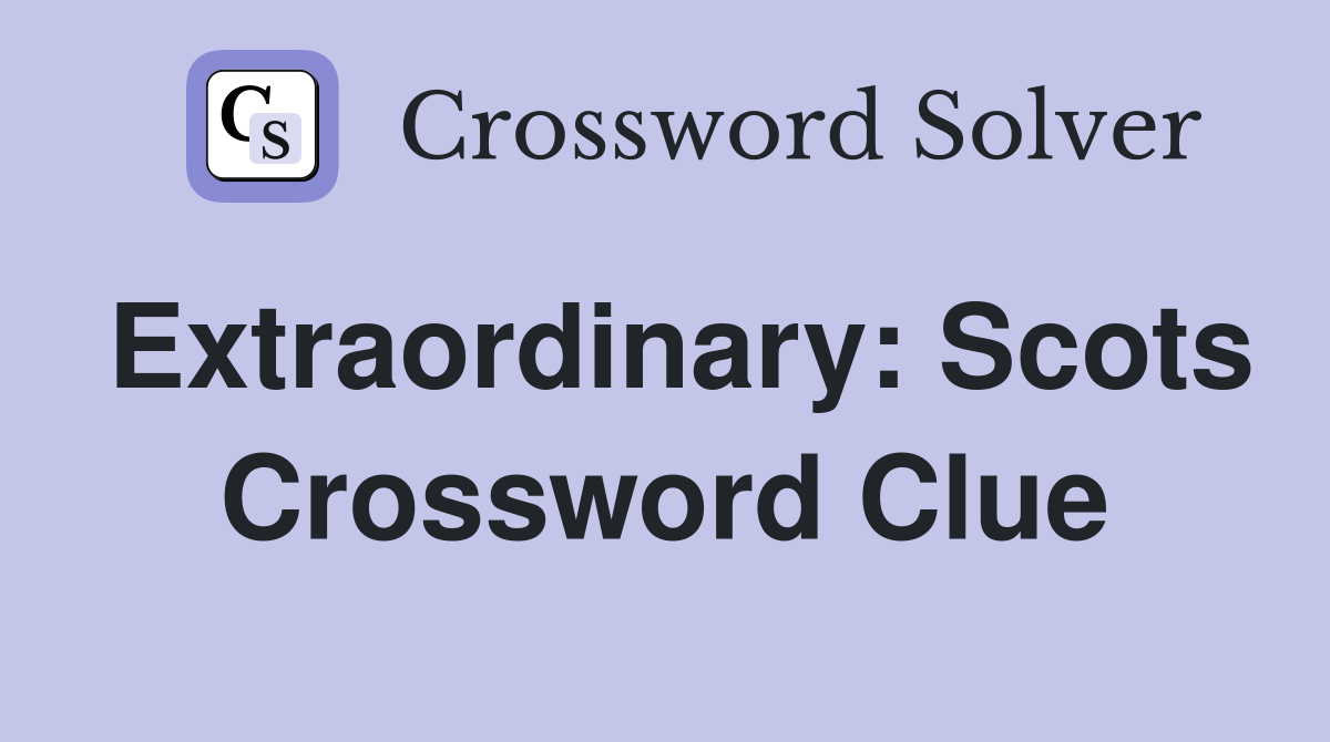 Extraordinary: Scots Crossword Clue