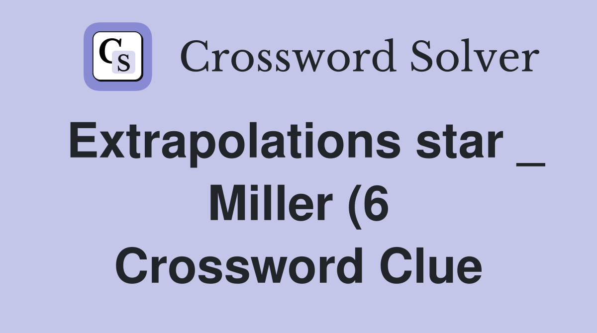 Extrapolations star Miller (6) Crossword Clue Answers Crossword Extrapolations star Miller (6) Crossword Clue Answers Crossword