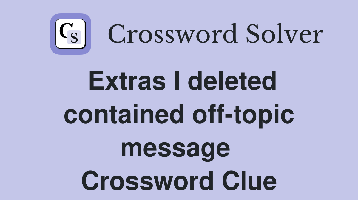 Extras I deleted contained off-topic message  Crossword Clue