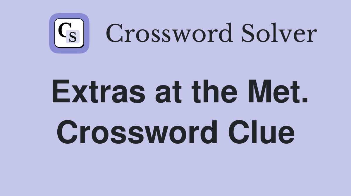 Extras at the Met. Crossword Clue