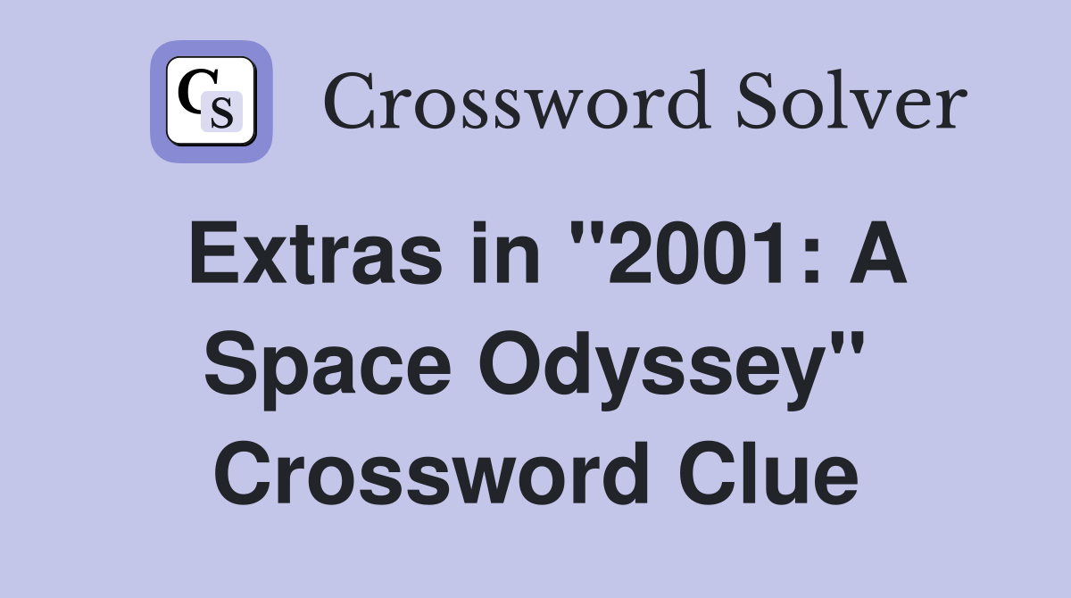 Extras in "2001: A Space Odyssey" Crossword Clue